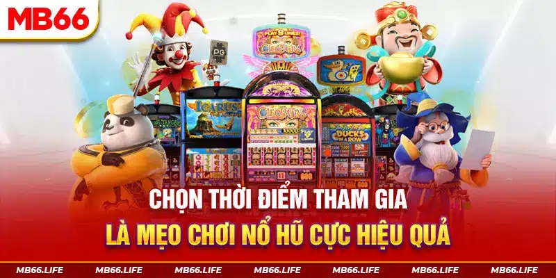 Chọn thời điểm vàng tham gia là mẹo chơi Nổ hũ cực hiệu quả